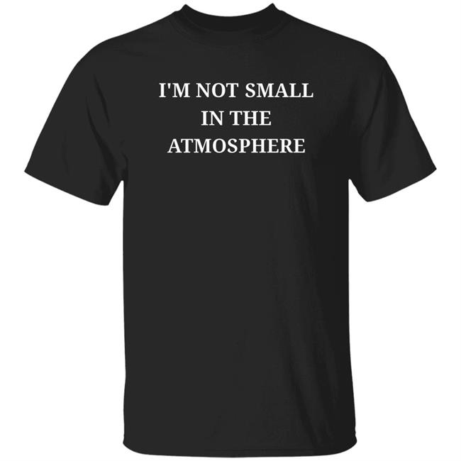 Agbero Diary Merch I'm Not Small In The Atmosphere Shirt Samo Agbero