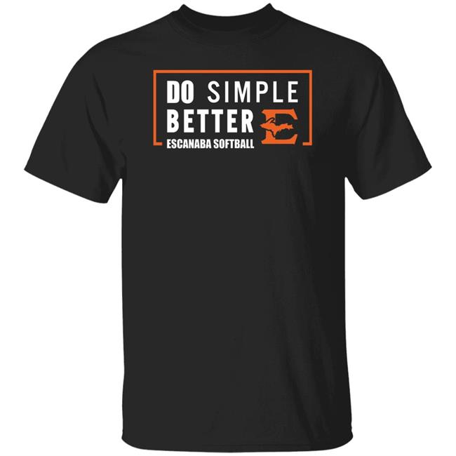 Do Simple Better Shirt Do Simple Better Escanaba Softball Shirt Joe Maddon Do Simple Better Shirt Hoodie Sweatshirt