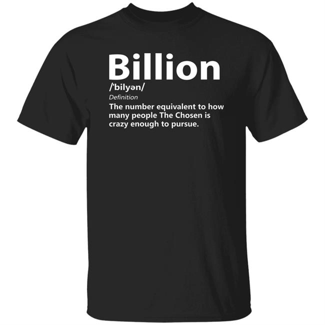 The Chosen Merch Billion Chosen Army T Shirt Billion Definition The Number Equivalent To How Many People The Chosen Is Crazy Enough To Pursue