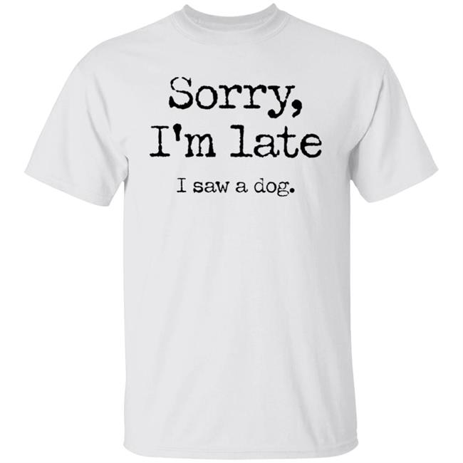 Sorry I'm Late I Saw A Dog Shirt Neil Mcmahon