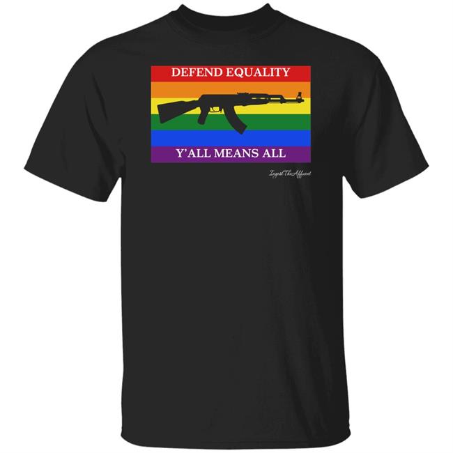 Ak 47 Version Defend Equality Y'all Means All Pride Flag Shirt Eat The Rich Store Ingest The Affluent