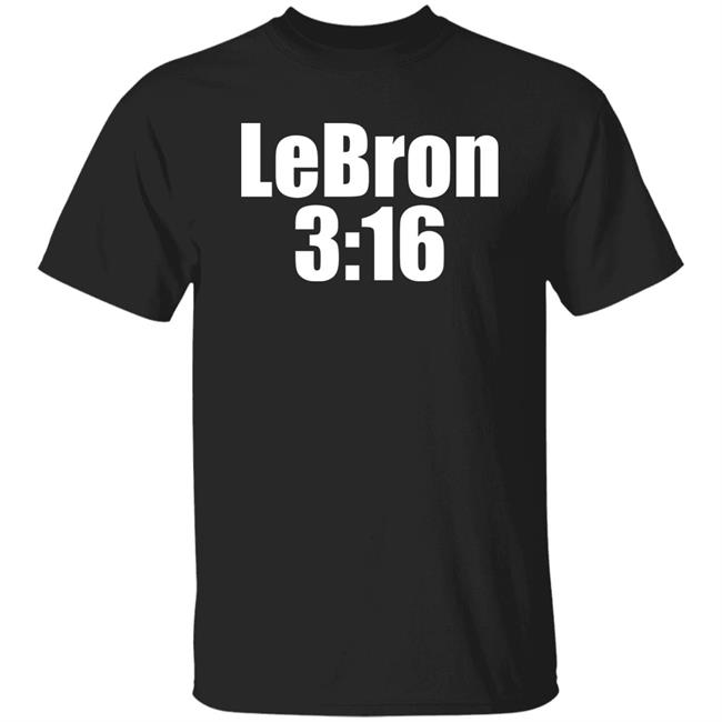 Lebron 316 shirt James 316 shirt Stone Cold Steve Austin Shirt Lebrpn T shirt Hoodie Sweatshirt