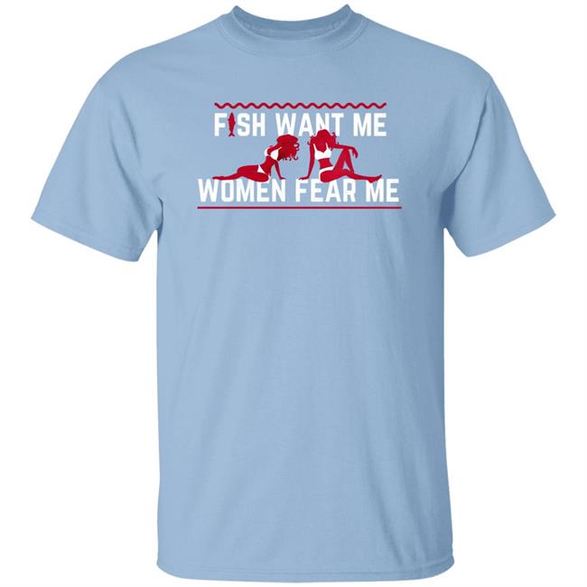 Fish Want Me Women Fear Me Shirt Fish Want Me Because I The Fish Shirt Hoodie Sweatshirt