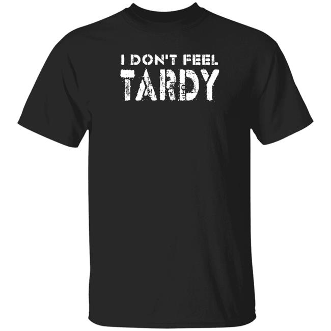 I Don't Feel Tardy Shirt Super 70s Sports Store