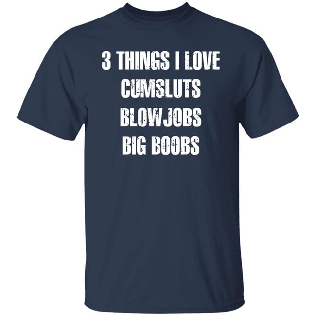 Doejenggles 3 Things I Love Cumsluts Blowjobs Big Boobs Shirt Doejens
