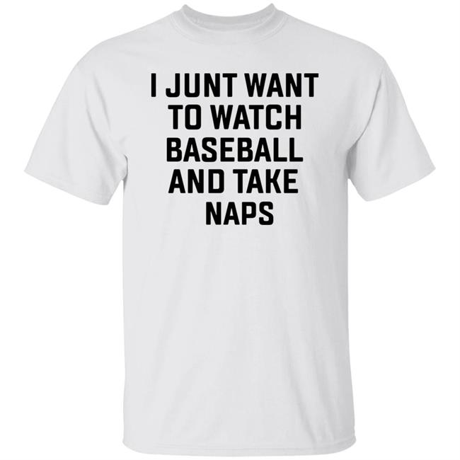I Just Want To Watch Baseball And Take Naps Shirt Allison Plutko I Just Want To Watch Baseball And Take Naps Shirt Hoodie Sweatshirt
