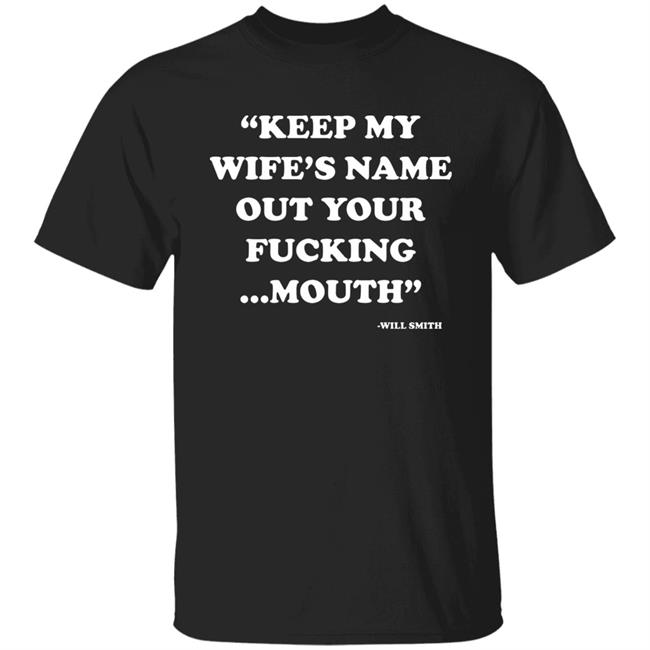 Keep My Wife's Name Out Your Fucking Mouth Shirt Will Smith Slaps Christ Rock At The Oscars Shirt