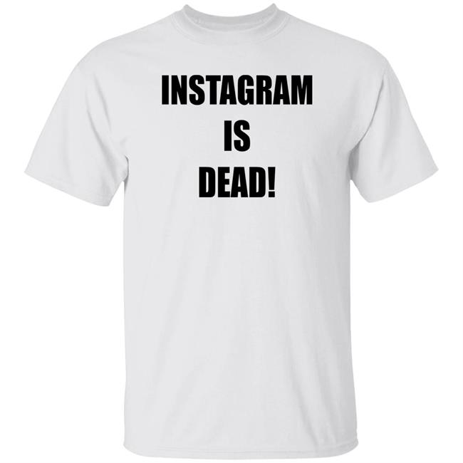 Instagram Is Dead Shirt Maya Instagram Is Dead Twitter Forever