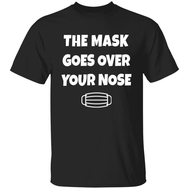 The Mask Goes Over Your Nose Shirt Nursekelsey The Mask Goes Over Your Nose Shirt Hoodie Sweatshirt