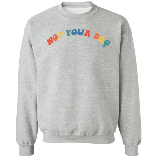 Not Your Bro Nft Merch Not Your Bro Sweatshirt Sturudd17