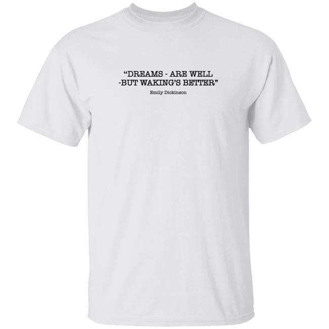 Dream's Are Well But Waking's Better Shirt Chad Johnson Dreams Are Well But Waking's Better Shirt Emily Dickinson