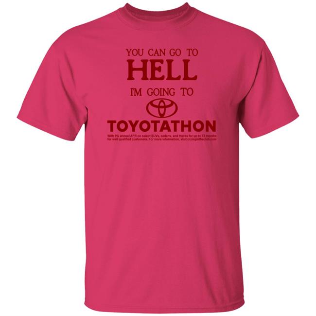 You Can Go To Hell I'm Going To Toyotathon Shirt Crying In The Club 69 You Can Go To Hell I'm Going To Toyotathon Shirt Crying In The Club 69