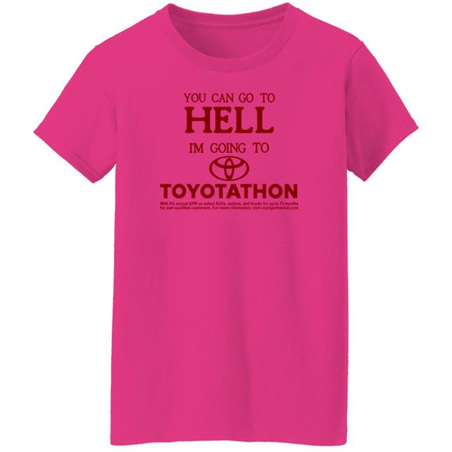 You Can Go To Hell I'm Going To Toyotathon Shirt Crying In The Club 69 You Can Go To Hell I'm Going To Toyotathon Shirt Crying In The Club 69