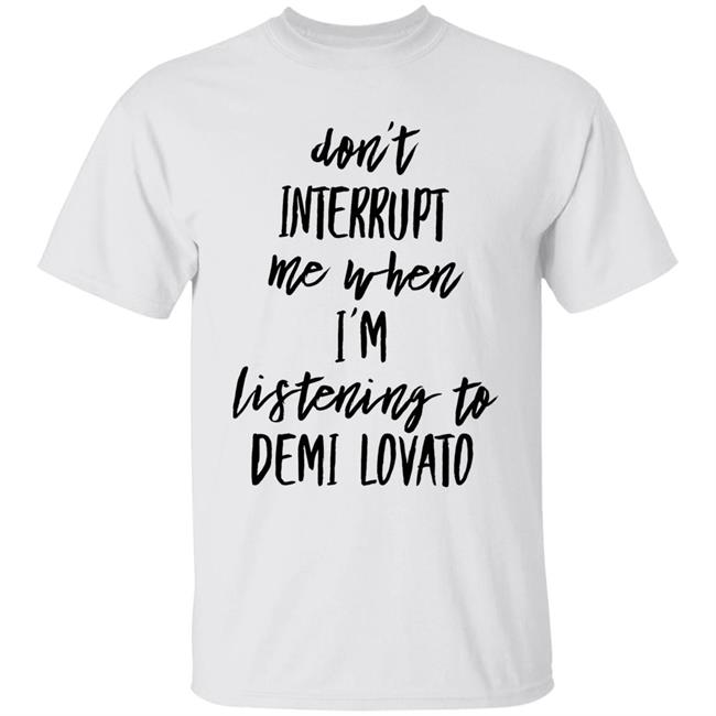 Don't Interrupt Me When I'm Listening To Demi Lovato Shirt Demi Lovato Shirt Demi Via Instagram Story Shirt Hoodie Sweatshirt