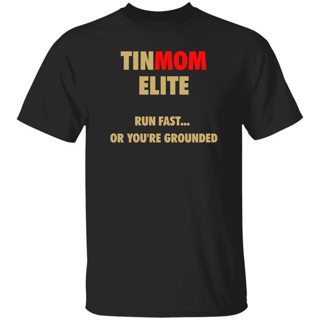 Lets Run Merch Tinmom Elite T Shirt Tinmom Elite Run Fast Or You're Grounded Shirt