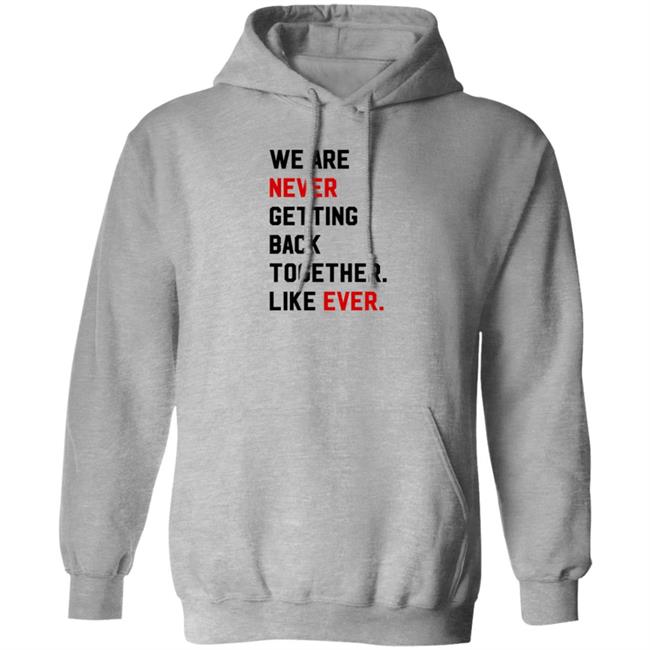 Taylor Swift Wearing We Are Never Getting Back Together Like Ever Shirt