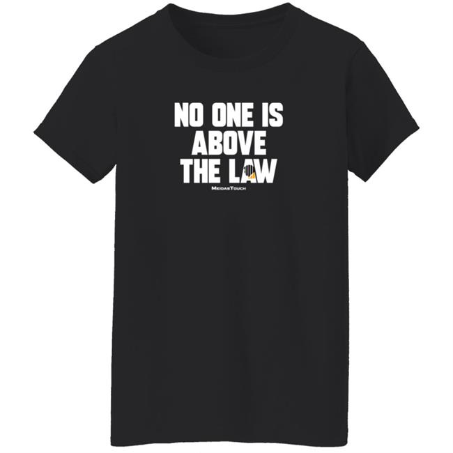 No One Is Above The Law Shirt No One Is Above The Law Shirt