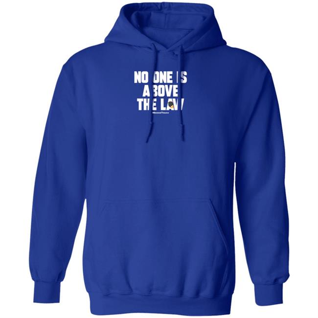 No One Is Above The Law Shirt No One Is Above The Law Shirt