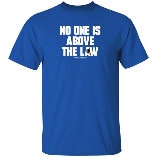 No One Is Above The Law Shirt No One Is Above The Law Shirt