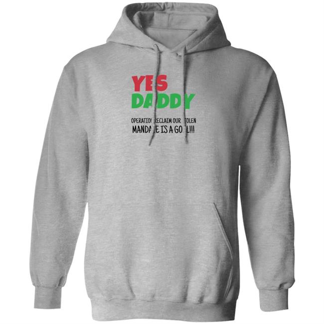 Yes Daddy Operation Reclaim For Stolen Mandate Is A Goal Shirt