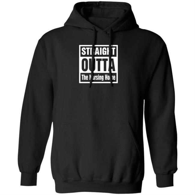 Straight Outta The Nursing Home Shirt