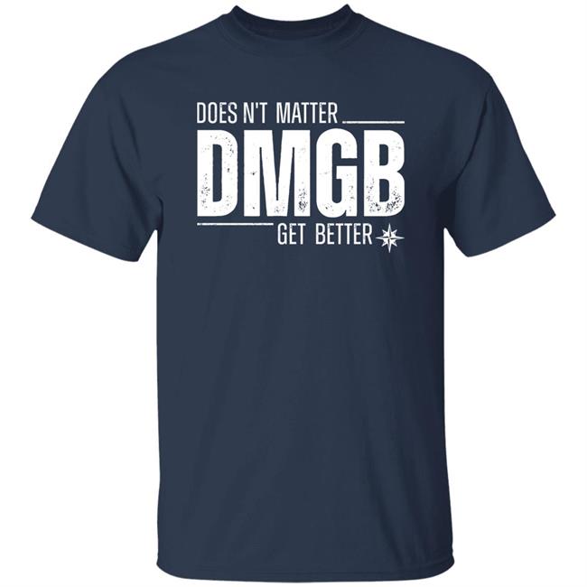 Doesn't Matter Dmgb Get Better Shirt Julio Rodríguez Seattle Mariners