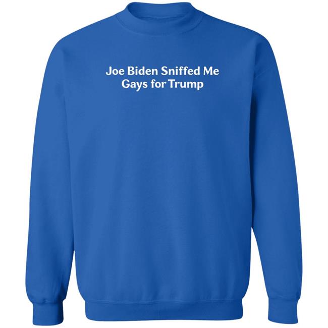 Joe Biden Sniffed Me Gays For Trump Shirt Joe Biden Sniffed Me Gays For Trump Shirt