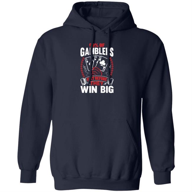 Hard Shirts 99% Of Gamblers Quit Before They Win Big Shirt Hard Shirts 99% Of Gamblers Quit Before They Win Big Shirt
