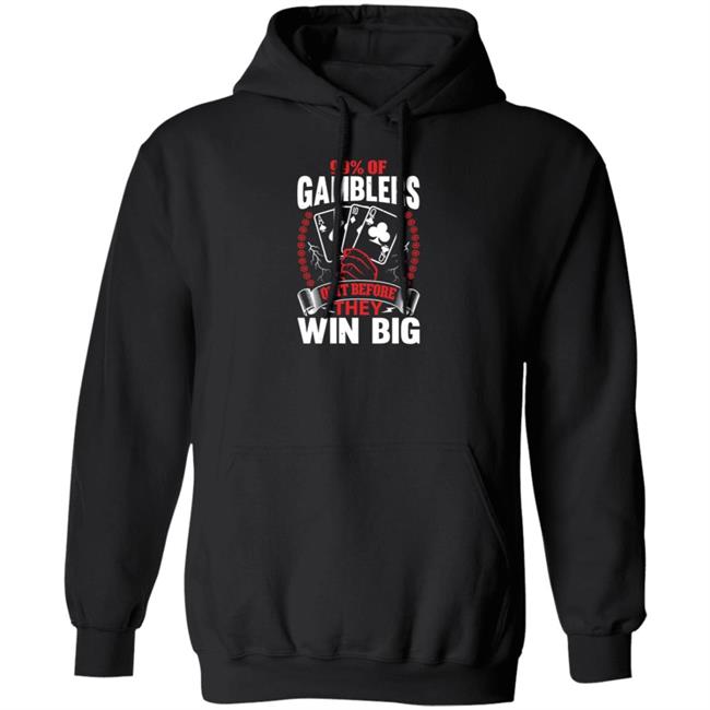 Hard Shirts 99% Of Gamblers Quit Before They Win Big Shirt