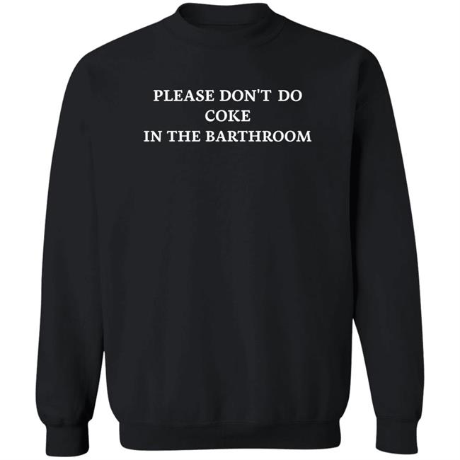 Shirts That Go Hard Please Don't Do Coke In The Bathroom Shirt Shirts That Go Hard Please Don't Do Coke In The Bathroom Shirt