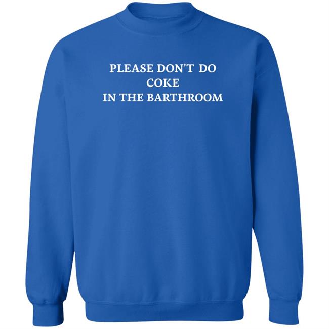 Shirts That Go Hard Please Don't Do Coke In The Bathroom Shirt Shirts That Go Hard Please Don't Do Coke In The Bathroom Shirt