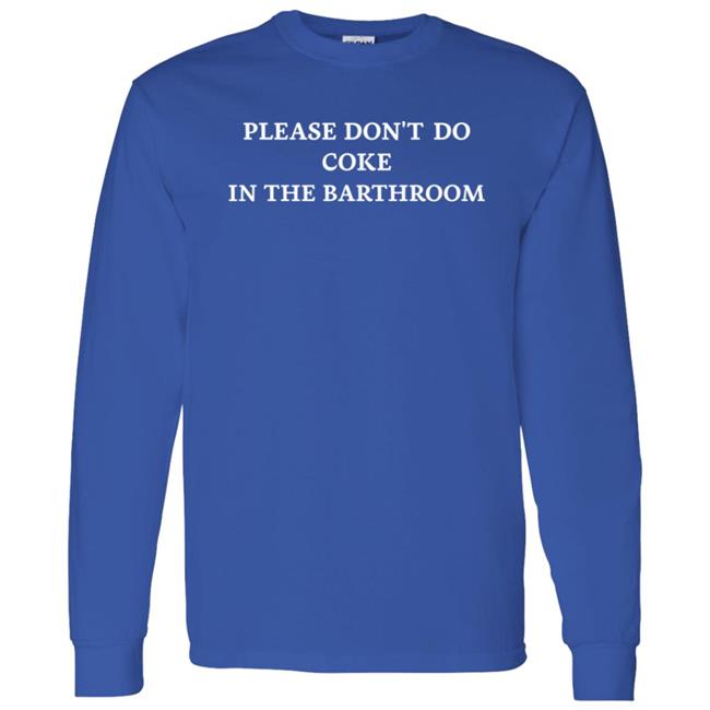Shirts That Go Hard Please Don't Do Coke In The Bathroom Shirt Shirts That Go Hard Please Don't Do Coke In The Bathroom Shirt
