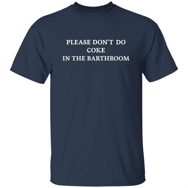 Shirts That Go Hard Please Don't Do Coke In The Bathroom Shirt Shirts That Go Hard Please Don't Do Coke In The Bathroom Shirt