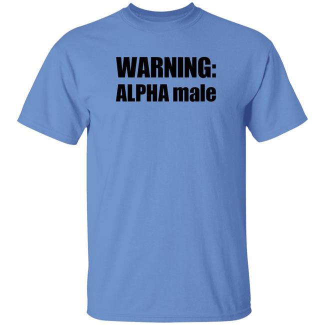 Warning Alpha Male Shirt Warning Alpha Male Shirt