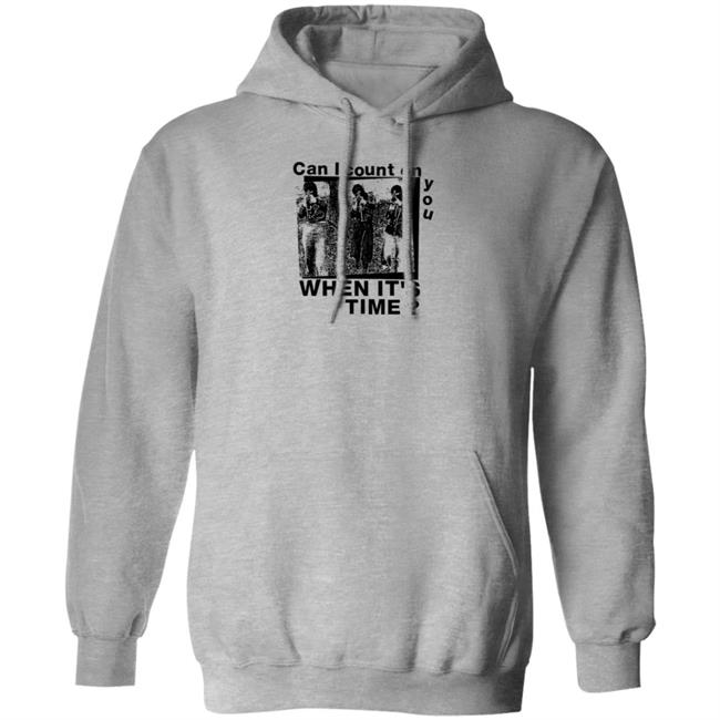 Can I Count On You When It's Time Shirt