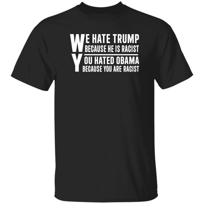 Mary Veron We Hate Trump Because He Is Racist You Hated Obama Because You Are Racist Shirt Robert Sparks