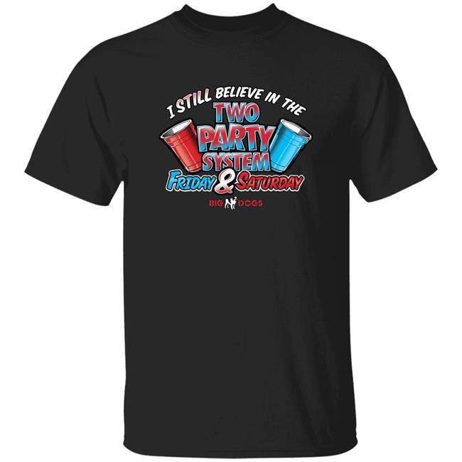 I Still Believe In The Two Party System Shirt Shaky Warrior Big Dogs Two Party System Shirt