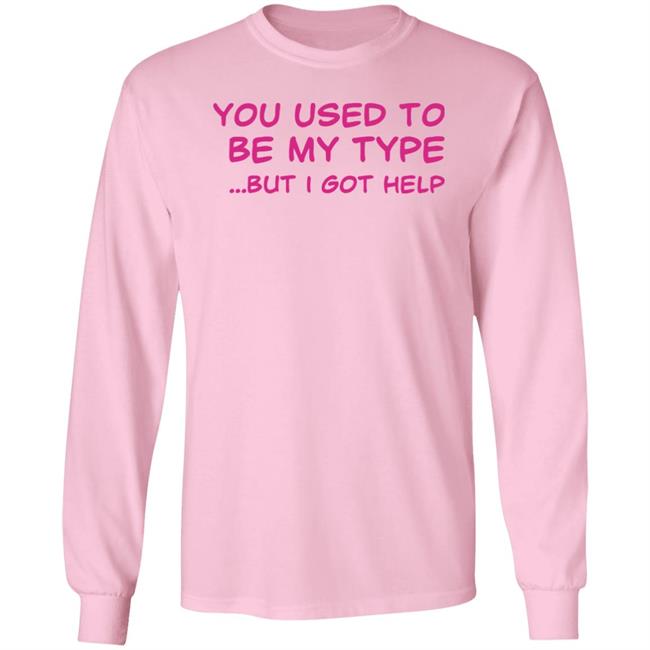 You Used To Be My Type But I Got Help Shirt You Used To Be My Type But I Got Help Shirt Selfishandwild
