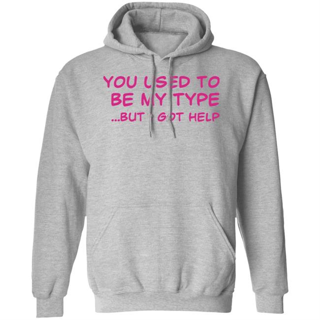 You Used To Be My Type But I Got Help Shirt You Used To Be My Type But I Got Help Shirt Selfishandwild