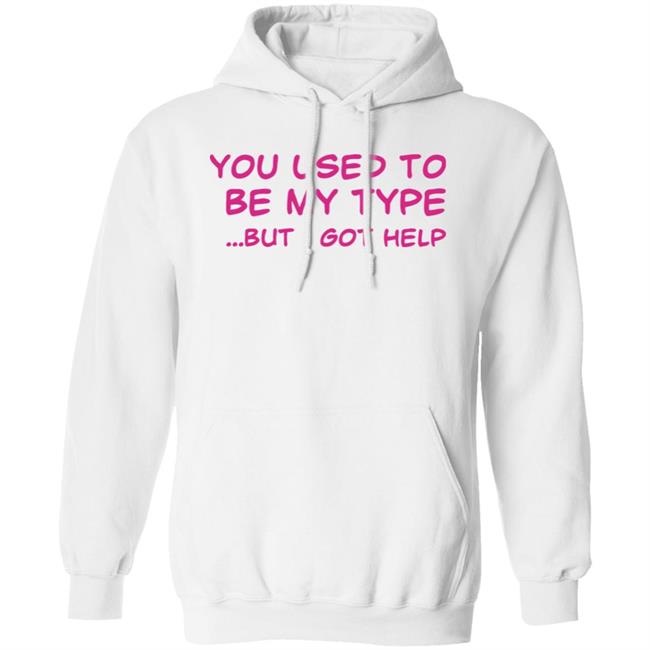 You Used To Be My Type But I Got Help Shirt You Used To Be My Type But I Got Help Shirt Selfishandwild