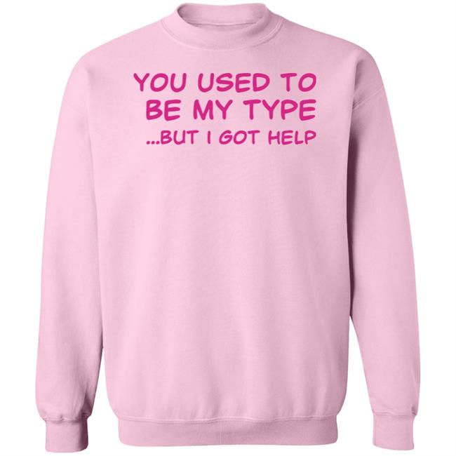 You Used To Be My Type But I Got Help Shirt You Used To Be My Type But I Got Help Shirt Selfishandwild