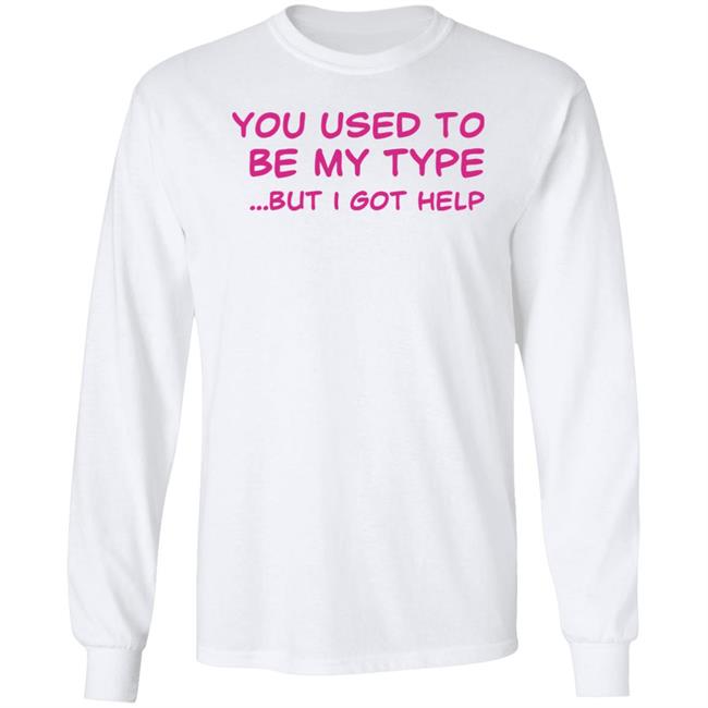 You Used To Be My Type But I Got Help Shirt You Used To Be My Type But I Got Help Shirt Selfishandwild