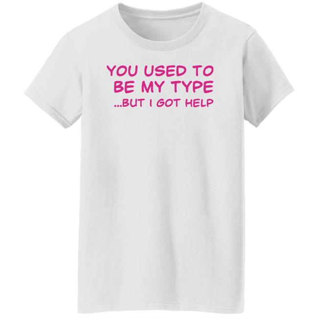You Used To Be My Type But I Got Help Shirt You Used To Be My Type But I Got Help Shirt Selfishandwild