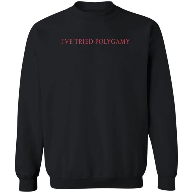 Shirts That Go Hard I've Tried Polygamy Shirt Shirts That Go Hard I've Tried Polygamy Shirt