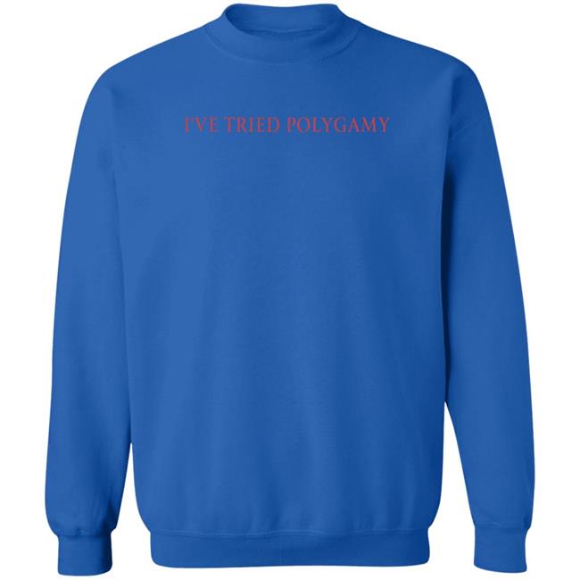 Shirts That Go Hard I've Tried Polygamy Shirt Shirts That Go Hard I've Tried Polygamy Shirt