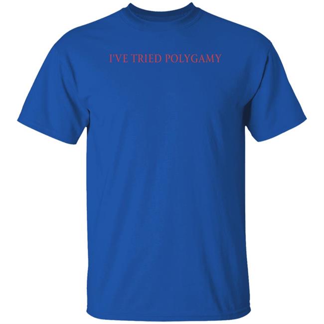 Shirts That Go Hard I've Tried Polygamy Shirt Shirts That Go Hard I've Tried Polygamy Shirt