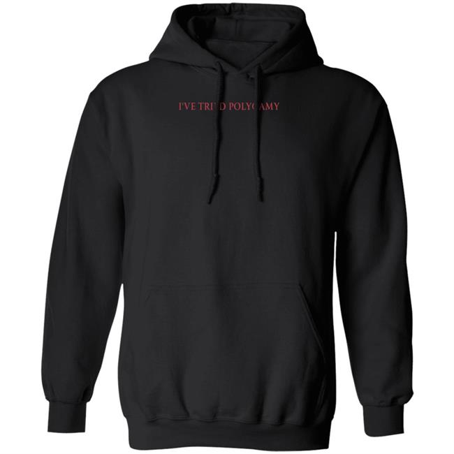 Shirts That Go Hard I've Tried Polygamy Shirt
