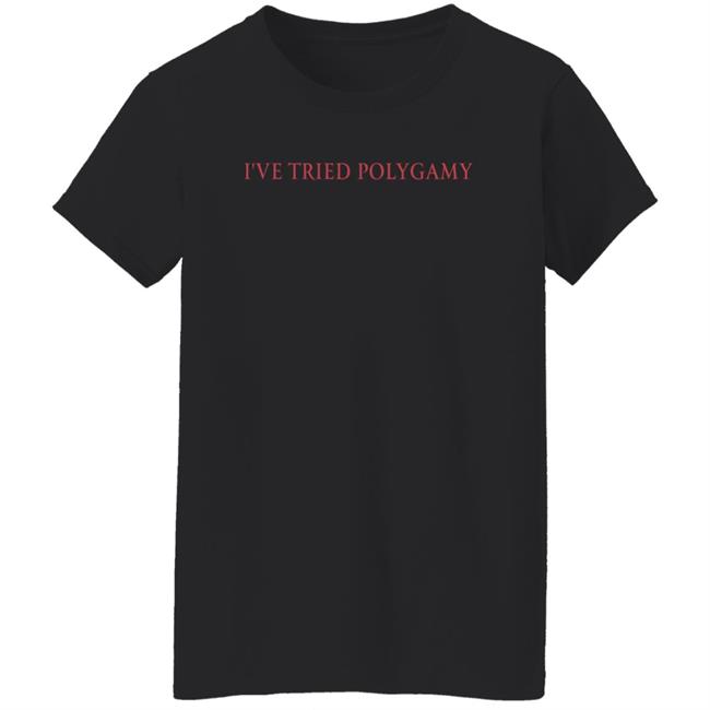 Shirts That Go Hard I've Tried Polygamy Shirt Shirts That Go Hard I've Tried Polygamy Shirt