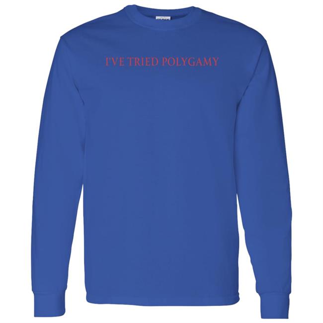Shirts That Go Hard I've Tried Polygamy Shirt Shirts That Go Hard I've Tried Polygamy Shirt