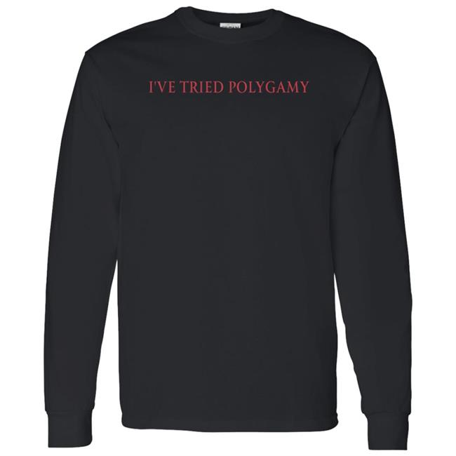 Shirts That Go Hard I've Tried Polygamy Shirt Shirts That Go Hard I've Tried Polygamy Shirt